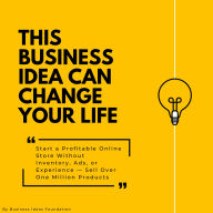 This Business Idea Can Change Your Life: Start a Profitable Online Store Without Inventory, Ads, or Experience - Sell Over One Million Products