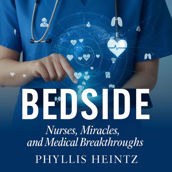 Bedside: Nurses, Miracles and Medical Breakthroughs