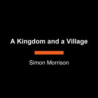 A Kingdom and a Village: A One-Thousand-Year History of Moscow