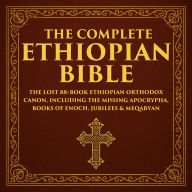 The Complete Ethiopian Bible: The Lost 88¿Book Ethiopian Orthodox Canon, Including the Missing Apocrypha, Books of Enoch, Jubilees & Meqabyan