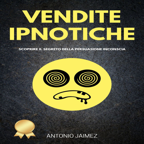 Vendite Ipnotiche: Scoprire il segreto della persuasione inconscia