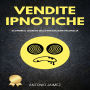 Vendite Ipnotiche: Scoprire il segreto della persuasione inconscia