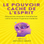 Le Pouvoir Caché De L'esprit: Découvrez comment transformer votre vie avec l'hypnose moderne