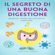 Il Segreto Di Una Buona Digestione: Scoprire i misteri del microbiota intestinale