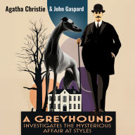 A Greyhound Investigates The Mysterious Affair At Styles: A Retelling of the Agatha Christie Classic From a Dog's Point of View