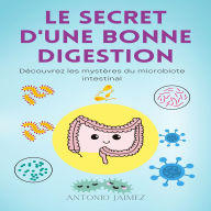 Le Secret D'une Bonne Digestion: Découvrez les mystères du microbiote intestinal