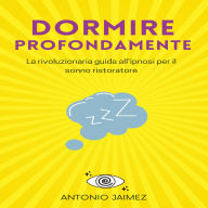 Dormire Profondamente: La rivoluzionaria guida all'ipnosi per il sonno ristoratore