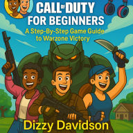 Call of Duty for Beginners: A Step-By-Step Game Guide to Warzone Victory Zone Guide: Land Fast. Loot Smart. Win Big.