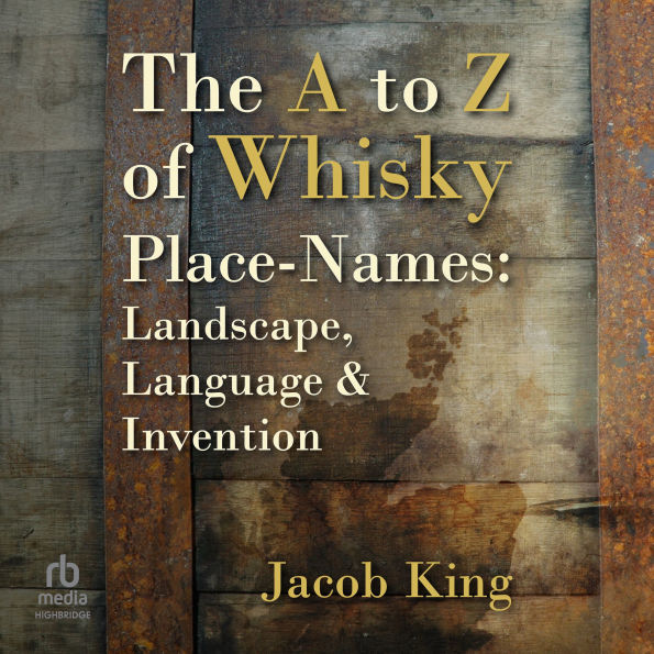 The A to Z of Whisky Place-Names: Landscape, Language & Invention