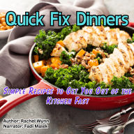 Quick Fix Dinners: Simple Recipes to Get You Out of the Kitchen Fast