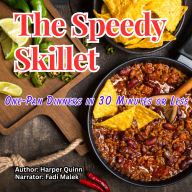 The Speedy Skillet: One-Pan Dinners in 30 Minutes or Less