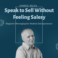 Speak to Sell Without Feeling Salesy: Magnetic Messaging for Modern Entrepreneurs