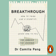 Breakthrough: How to Think Like a Scientist, Learn How to Fail and Embrace the Unknown