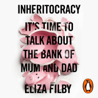 Inheritocracy: It's Time to Talk About the Bank of Mum and Dad