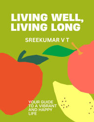 Living Well, Living Long: Your Guide to a Vibrant and Happy Life