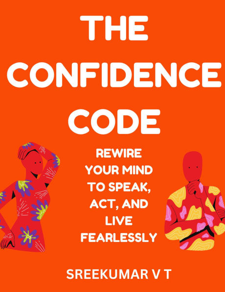 The Confidence Code Rewire Your Mind to Speak, Act, and Live Fearlessly