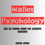 Wallet Psychology: Why We Spend, Save, and Sabotage Ourselves