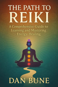 The Path to Reiki: A Comprehensive Guide to Learning and Mastering Energy Healing