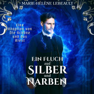 Ein Fluch aus Silber und Narben: Eine Adaption von Die Schöne und das Biest