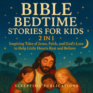 Bible Bedtime Stories for Kids 2 in 1: Inspiring Tales of Jesus, Faith, and God's Love to Help Little Hearts Rest and Believe
