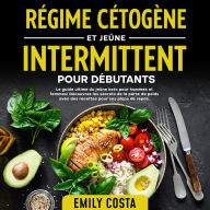 Régime cétogène et jeûne intermittent pour débutants: Le guide ultime du jeûne keto pour hommes et femmes! Découvrez les secrets de la perte de poids avec des recettes pour vos plans de repas.