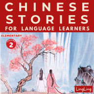 Chinese Stories for Language Learners: Elementary Volume 2: A Bilingual Chinese-English Collection of Chinese Folktales, Myths, Fables, Idioms, Proverbs, and Historical & Modern Stories