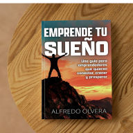 Emprende Tu Sueño: Una guía para emprendedores que quieren conectar, crecer y prosperar