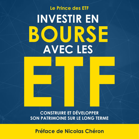 Investir en Bourse avec les ETF: Construire et développer son patrimoine sur le long terme. Une stratégie simple et efficace.
