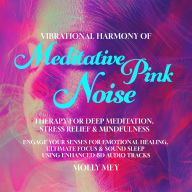 Vibrational Harmony of Meditative Pink Noise Therapy for Deep Meditation, Stress Relief & Mindfulness: Engage Your Senses for Emotional Healing, Ultimate Focus & Sound Sleep Using Enhanced 8D Audio Tracks