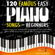 120 Famous Easy Piano Songs for Beginners: Popular Sheet Music and Simplified Classical Pieces, With Videos, Music Theory & Technique, Step by Step, for Kids or Amateurs of Any Age