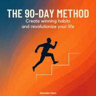 The 90-Day Method: Create winning habits and revolutionize your life