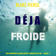 Déjà froide (Un suspense Laura Frost, agente du FBI - Livre 11): Narration par une voix synthétisée