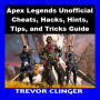 Apex Legends Unofficial Cheats, Hacks, Hints, Tips, and Tricks Guide