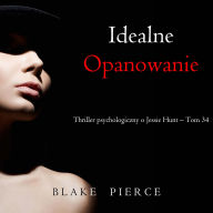 Idealne opanowanie (Thriller psychologiczny o Jessie Hunt - Tom 34): Cyfrowa narracja przy u¿yciu syntezowanego g¿osu