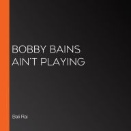 Bobby Bains Ain't Playing