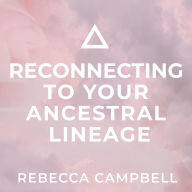 Reconnecting to Your Ancestral Lineage