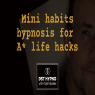 Mini habits hypnosis for A* life hacks - A guided meditation - DST Hypno with Stu Newman
