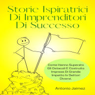 Storie Ispiratrici Di Imprenditori Di Successo: Come Hanno Superato Gli Ostacoli E Costruito Imprese Di Grande Impatto In Settori Diversi.