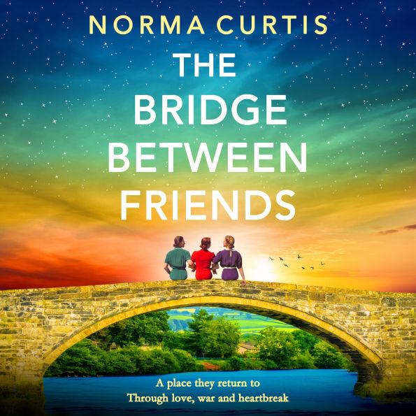 The Bridge Between Friends: A powerful and unputdownable WWII historical novel from Norma Curtis