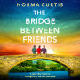 The Bridge Between Friends: A powerful and unputdownable WWII historical novel from Norma Curtis
