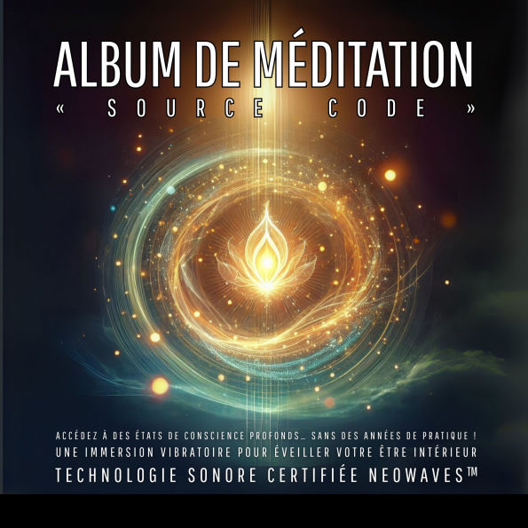 Album de Méditation « Source Code » - Accédez à des états de conscience profonds... sans des années de pratique !: Une immersion vibratoire pour éveiller votre être intérieur
