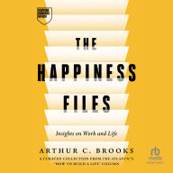 The Happiness Files: Insights on Work and Life by Arthur C. Brooks
