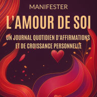 Manifester l'Amour de Soi: Un Journal Quotidien d'Affirmations et de Croissance Personnelle
