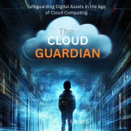 The Cloud Guardian: Safeguarding Digital Assets in the Age of Cloud Computing