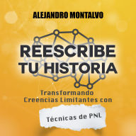 Reescribe tu Historia: Transformando creencias limitantes con técnicas de PNL