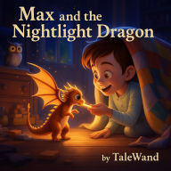 Max and the Nightlight Dragon: Bedtime story about a kid that is afraid to go to sleep