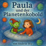 Paula und der Planetenkobold: ¿Ein galaktisches Kinderabenteuer über Freundschaft und Mut“