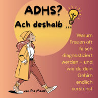 ADHS? Ach deshalb ...: Warum Frauen oft falsch diagnostiziert werden - und wie du dein Gehirn endlich verstehst