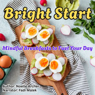 Bright Start: Mindful Breakfasts to Fuel Your Day