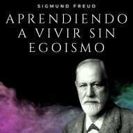 Free book downloads online Aprendiendo a vivir sin Egoísmo: Experiencias AA by Sigmund Freud, Oslos Molina